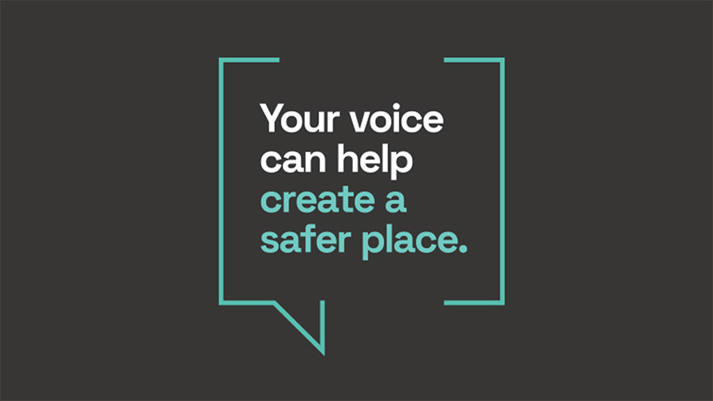 Your voice can help create a safer place