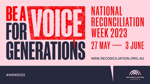 Be a voice for generations. National Reconciliation Week 2023, 27 May to 3 June, #NRW2023, nrw.reconciliation.org.au, Reconciliation Australia