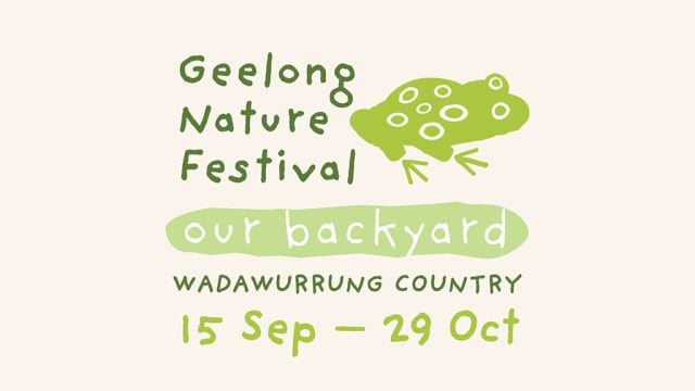 Geelong Nature Festival. Our Backyard. Wadawurrung Country. 15 Sep to 29 Oct