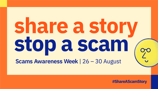 Share a story, stop a scam. Scam awareness week 26 - 30 August.